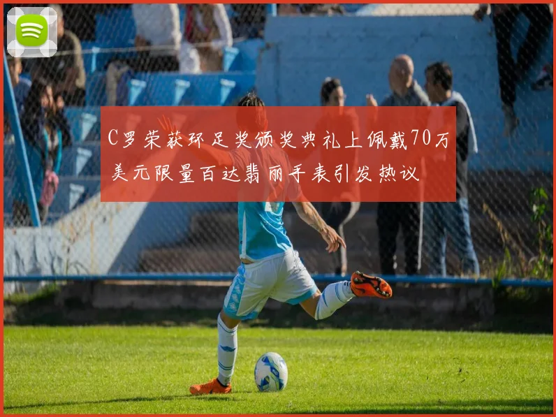 C罗荣获环足奖颁奖典礼上佩戴70万美元限量百达翡丽手表引发热议