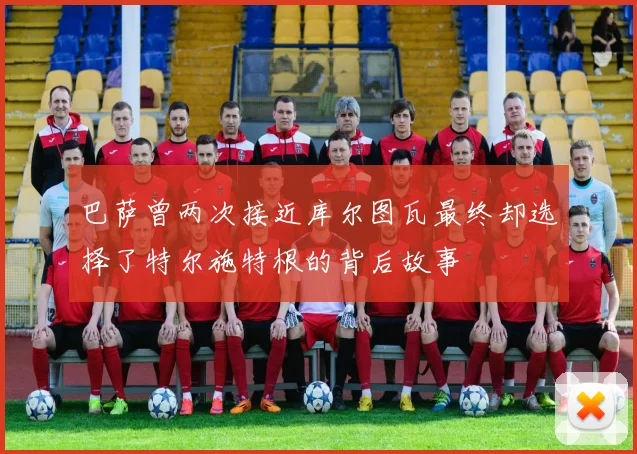 巴萨曾两次接近库尔图瓦最终却选择了特尔施特根的背后故事