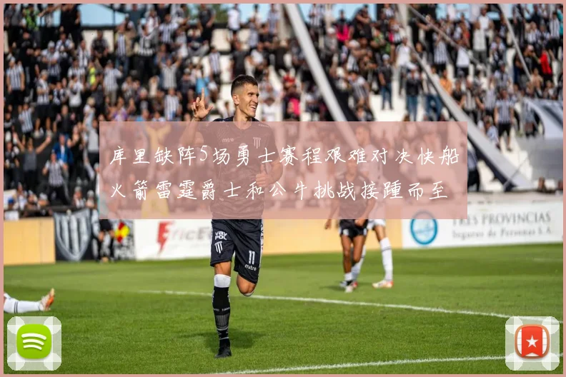 库里缺阵5场勇士赛程艰难对决快船火箭雷霆爵士和公牛挑战接踵而至