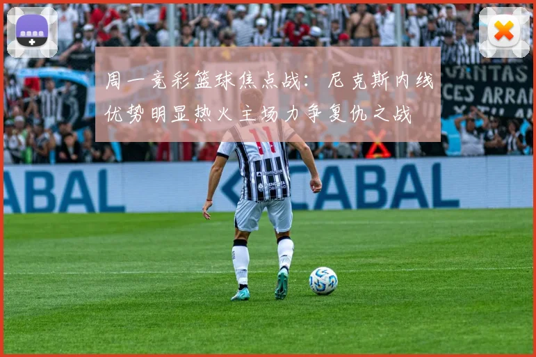 周一竞彩篮球焦点战：尼克斯内线优势明显热火主场力争复仇之战