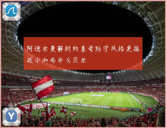 阿德尔曼解析约基奇防守风格更接近小加而非戈贝尔