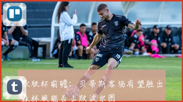 欧联杯前瞻：贝蒂斯客场有望胜出森林狼能否击败波尔图